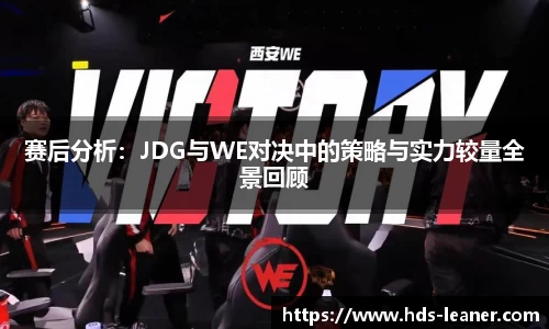 赛后分析：JDG与WE对决中的策略与实力较量全景回顾