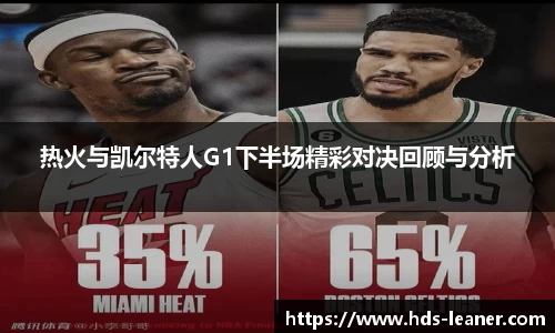 热火与凯尔特人G1下半场精彩对决回顾与分析