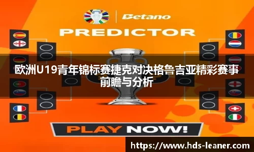 欧洲U19青年锦标赛捷克对决格鲁吉亚精彩赛事前瞻与分析